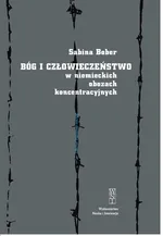 Bóg i człowieczeństwo w niemieckich obozach koncentracyjnych - Outlet - Sabina Bober