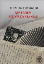 Nie umiem się nisko kłaniać - Eugeniusz Piotrowski