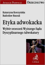 Etyka adwokacka Wybór orzeczeń Wyższego Sądu Dyscyplinarnego Adwokatury - Radosław Baszuk