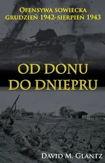 Od Donu do Dniepru Ofensywa sowiecka XII.1942-VII.1943 - Outlet - Glantz David M.