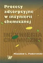 Procesy adsorpcyjne w inżynierii chemicznej - Outlet - Paderewski Mścisław L.
