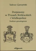 Dorpowscy w Prusach Królewskich i Wielkopolsce - Tadeusz Garczyński