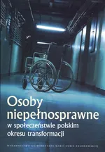 Osoby niepełnosprawne w społeczeństwie polskim okresu transformacji