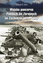 Wojska pancerne Polskich Sił Zbrojnych na Zachodzie 1940-1947 - Outlet - Tym Juliusz S.