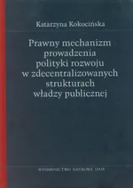 Prawny mechanizm prowadzenia polityki rozwoju w zdecentralizowanych strukturach władzy publicznej - Outlet - Katarzyna Kokocińska