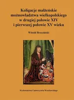 Koligacje małżeńskie możnowładztwa wielkopolskiego w drugiej połowie XIV i pierwszej połowie XV wieku - Witold Brzeziński