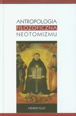 Antropologia filozoficzna neotomizmu - Outlet - Henryk Piluś