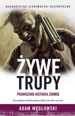 Żywe trupy Prawdziwa historia zombie - Adam Węgłowski