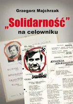 Solidarność na celowniku - Grzegorz Majchrzak