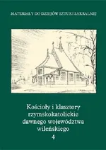 Kościoły i klasztory rzymskokatolickie dawnego województwa wileńskiego Część III Tom 4 - Outlet