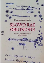 Słowo raz obudzone Poezja Czesława Miłosza próby czytania - Mateusz Antoniuk