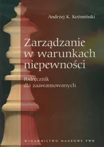 Zarządzanie w warunkach niepewności - Outlet - Koźmiński Andrzej K.
