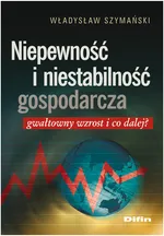 Niepewność i niestabilność gospodarcza - Władysław Szymański