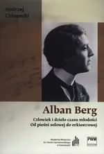 Alban Berg Człowiek i dzieło czasu młodości - Andrzej Chłopecki