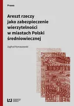 Areszt rzeczy jako zabezpieczenie wierzytelności w miastach Polski średniowiecznej - Zygfryd Rymaszewski