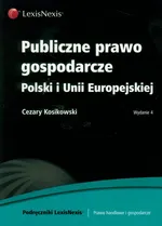 Publiczne prawo gospodarcze Polski i Unii Europejskiej - Cezary Kosikowski