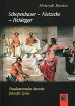 Schopenhauer - Nietzsche - Heidegger Fundamentalne kwestie filozofii życia - Outlet - Henryk Benisz