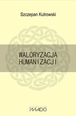 Waloryzacja humanizacji - Szczepan Kutrowski