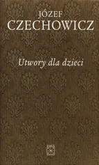 Utwory dla dzieci - Józef Czechowicz