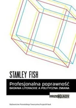 Profesjonalna poprawność Badania literackie a polityczna zmiana - Stanley Fish