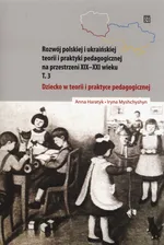 Dziecko w teorii i praktyce pedagogicznej na przestrzeni XIX-XXI wieku Tom 3 - Anna Haratyk