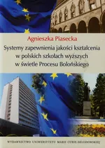 Systemy zapewnienia jakości kształcenia w polskich szkołach wyższych w świetle Procesu Bolońskiego - Agnieszka Piasecka