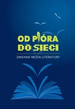 Od pióra do sieci Zmienne media literatury - Outlet - Piotr Michałowski