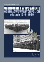 Uzbrojenie i wyposażenie oddziałów zwartych Policji w latach 1919-1939 - Zbigniew Gwóźdź