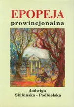 Epopeja prowincjonalna - Jadwiga Skibińska-Podbielska