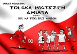 Polska mistrzem świata, czyli nie ma piłki bez kantów - Janusz Kożusznik