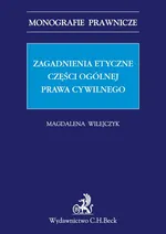 Zagadnienia etyczne części ogólnej prawa cywilnego - Magdalena Wilejczyk