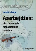 Azerbejdżan ukształtowanie niepodległego państwa - Piotr Kwiatkiewicz
