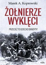 Żołnierze wyklęci - Koprowski Marek A.