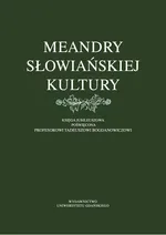 Meandry słowiańskiej kultury. Księga jubileuszowa poświęcona profesorowi Tadeuszowi Bogdanowiczowi