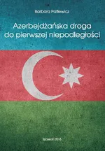 Azerbejdżańska droga do pierwszej niepodległości - Barbara Patlewicz