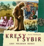 Kresy i Sybir Losy polskich dzieci - Anna Kubajak