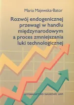 Rozwój endogenicznej przewagi w handlu międzynarodowym a proces zmniejszania luki technologicznej - Maria Majewska-Bator