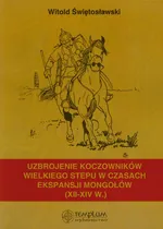 Uzbrojenie koczowników wielkiego stepu w czasach ekspansji Mongołów XII-XIV wieku - Witold Świętosławski