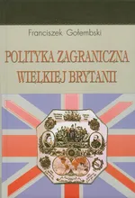 Polityka zagraniczna Wielkiej Brytanii - Franciszek Gołembski