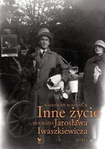 Inne życie Biografia Jarosława Iwaszkiewicza Tom 1 - Radosław Romaniuk