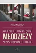 Wartości, cele i plany życiowe młodzieży nieprzystosowanej społecznie - Paweł Kozłowski