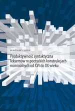 Produktywność syntaktyczna leksemów w poetyckich konstrukcjach nominalnych od XVI do XX wieku - Władysław Śliwiński
