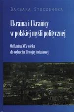 Ukraina i Ukraińcy w polskiej myśli politycznej - Outlet - Barbara Stoczewska