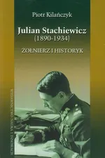 Julian Stachiewicz 1890-1934 Żołnierz i historyk - Outlet - Piotr Kilańczyk