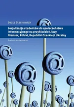 Socjalizacja studentów do społeczeństwa informacyjnego na przykładzie Litwy, Niemiec, Polski, Republ - Beata Stachowiak
