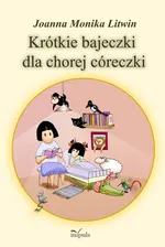 Krótkie bajeczki dla chorej córeczki - Litwin Joanna Monika