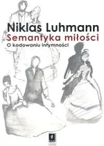 Semantyka miłości O kodowaniu intymności - Niklas Luhmann