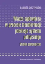 Władza sądownicza w procesie transformacji polskiego systemu politycznego - Outlet - Dariusz Skrzypiński