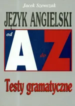Język angielski od A do Z Testy gramatyczne - Jacek Szewczak