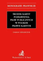 Środek karny pozbawienia praw publicznych w polskim prawie karnym - Outlet - Damian Szeleszczuk